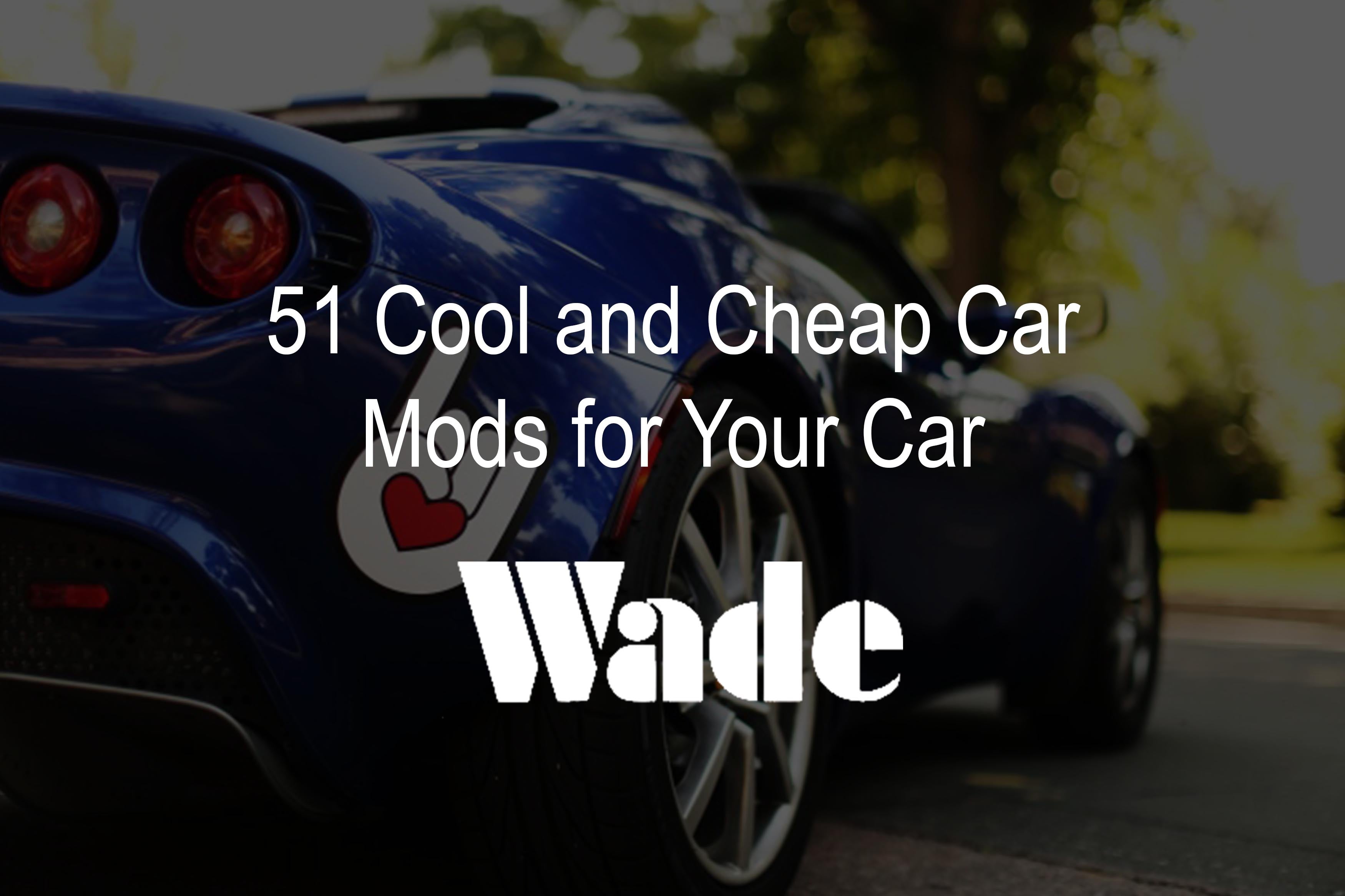 51 Cool and Cheap Car Mods For A Car's Interior & Exterior – Wade Auto